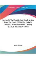 Stories Of The Flemish And Dutch Artists From The Times Of The Van Eycks To The End Of The Seventeenth Century (LARGE PRINT EDITION)