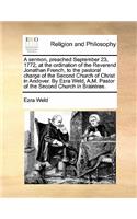 A Sermon, Preached September 23, 1772, at the Ordination of the Reverend Jonathan French, to the Pastoral Charge of the Second Church of Christ in Andover. by Ezra Weld, A.M. Pastor of the Second Church in Braintree.