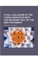 A Full Collation of the Codex Sinaiticus with the Received Text of the New Textament