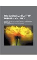 The Science and Art of Surgery; Being a Treatise on Surgical Injuries, Diseases, and Operations Volume 1