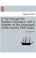 Trip Through the Eastern Caucasus, with a Chapter on the Languages of the Country with Maps.