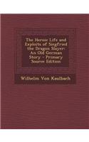 The Heroic Life and Exploits of Siegfried the Dragon Slayer: An Old German Story - Primary Source Edition