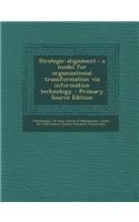 Strategic Alignment: A Model for Organizational Transformation Via Information Technology - Primary Source Edition