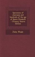 Specimens of Staircases and Handrails of the Age of Queen Elizabeth - Primary Source Edition