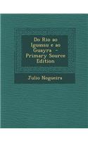 Do Rio Ao Iguassu E Ao Guayra - Primary Source Edition