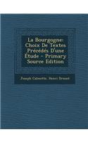 La Bourgogne: Choix de Textes Precedes D'Une Etude - Primary Source Edition: (French)