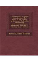 A Short History of Anglo-Saxon Freedom. the Polity of the English-Speaking Race. Outlined in Its Inception, Development, Diffusion and Present Conditi