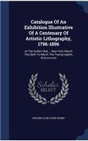 Catalogue Of An Exhibition Illustrative Of A Centenary Of Artistic Lithography, 1796-1896