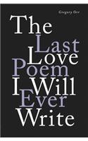 Last Love Poem I Will Ever Write