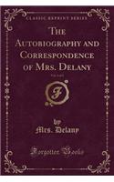 The Autobiography and Correspondence of Mrs. Delany, Vol. 1 of 2 (Classic Reprint)