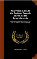 Analytical Index, to the Series of Records Known As the Remembrancia: Preserved Among the Archives of the City of London A, Parts 1579-1664