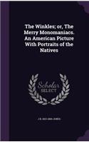 Winkles; or, The Merry Monomaniacs. An American Picture With Portraits of the Natives