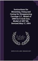 Instructions for Mounting, Using and Caring for Disappearing Carriage L.F., Model of 1898 for 6-Inch Gun, Model of 1897 Mi, Revised May 17, 1904