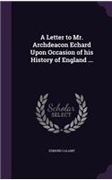 A Letter to Mr. Archdeacon Echard Upon Occasion of his History of England ...: (English)