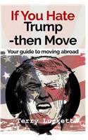 If you Hate Trump-Then Move: Your guide to moving abroad