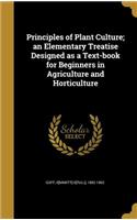 Principles of Plant Culture; an Elementary Treatise Designed as a Text-book for Beginners in Agriculture and Horticulture