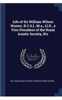 Life of Sir William Wilson Hunter, K.C.S.I., M.a., Ll.D., a Vice-President of the Royal Asiatic Society, Etc