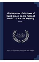 The Memoirs of the Duke of Saint-Simon On the Reign of Louis Xiv, and the Regency; Volume 3