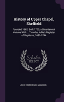 History of Upper Chapel, Sheffield: Founded 1662: Built 1700, a Bicentennial Volume With ... Timothy Jollie's Register of Baptisms, 1681-1744