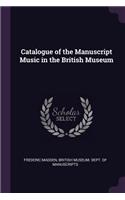 Catalogue of the Manuscript Music in the British Museum