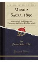 Musica Sacra, 1890: Monatschrift Fï¿½r Hebung Und Fï¿½rderung Der Kathol. Kirchen-Musik (Classic Reprint)