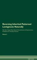 Reversing Inherited Patterned Lentiginosis Naturally The Raw Vegan Plant-Based Detoxification & Regeneration Workbook for Healing Patients. Volume 2