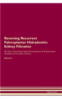Reversing Recurrent Palmoplantar Hidradenitis: Kidney Filtration The Raw Vegan Plant-Based Detoxification & Regeneration Workbook for Healing Patients. Volume 5