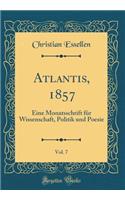 Atlantis, 1857, Vol. 7: Eine Monatsschrift FÃ¼r Wissenschaft, Politik Und Poesie (Classic Reprint)