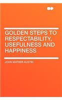 Golden Steps to Respectability, Usefulness and Happiness: (English)