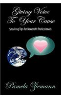 Giving Voice to Your Cause: Speaking Tips for Nonprofit Professionals(English)