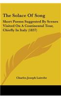 Solace Of Song: Short Poems Suggested By Scenes Visited On A Continental Tour, Chiefly In Italy (1837)