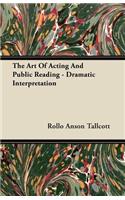 The Art Of Acting And Public Reading - Dramatic Interpretation: (English)