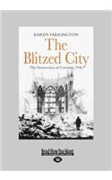 The Blitzed City: The Destruction of Coventry, 1940 (Large Print 16pt): The Destruction of Coventry, 1940 (Large Print 16pt)