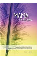 Mama, I'm Not Gone: Losing a Child to Cancer - A Mother's Compelling Journey through Grief, Spiritual Enlightenment and Healing Messages from the Other Side