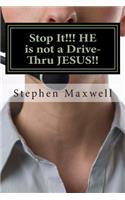Stop It!!! HE is not a Drive-Thru JESUS!!