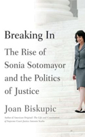 Breaking in: The Rise of Sonia Sotomayor and the Politics of Justice