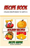 Recipe Book, A Blank Recipe Book To Write In, Holiday Recipes, Recipe Keeper: Make your own holiday blank cookbook