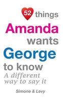 52 Things Amanda Wants George To Know: A Different Way To Say It