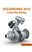 SOLIDWORKS 2016 Learn by doing: Part, Assembly, Drawings, Sheet metal, Surface Design, Mold Tools, Weldments, DimXpert, and Rendering