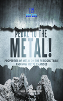 Pedal to the Metal! Properties of Metal on the Periodic Table and How Metal Changes Grade 6-8 Physical Science