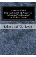 History of the Impeachment of Andrews Johnson President of the United States