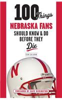 100 Things Nebraska Fans Should Know & Do Before They Die