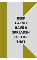 Keep Calm I Have A Spreadsheet For That