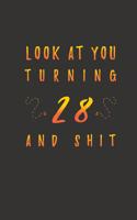 Look At You Turning 28 And Shit: 28 Years Old Gifts. 28th Birthday Funny Gift for Men and Women. Fun, Practical And Classy Alternative to a Card.