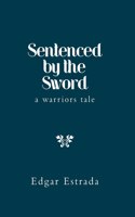 Sentenced by the Sword: A Warriors Tale