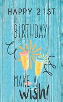 Happy 21st Birthday Make A Wish: 21st Birthday Gift / Journal / Notebook / Diary / Unique Greeting & Birthday Card Alternative