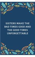 Sisters Make The Bad Times Good And The Good Times Unforgettable: 100 Pages 6'' x 9'' Lined Writing Paper Best Gift For Sister