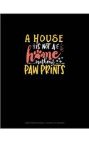 House Is Not A Home Without Paw Prints: Graph Paper Notebook - 0.25 Inch (1/4") Squares(1829 Graph Paper Notebook - 0.25 Inch (1/4") Squares)