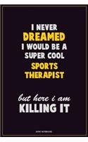 I Never Dreamed I would Be A Super Cool Sports Therapist But Here I Am Killing It: Career Motivational Quotes 6x9 120 Pages Blank Lined Notebook Journal