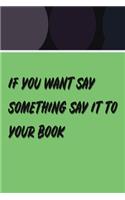 If You Want Say Something Say It To Your Book